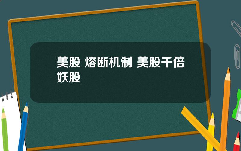 美股 熔断机制 美股千倍妖股